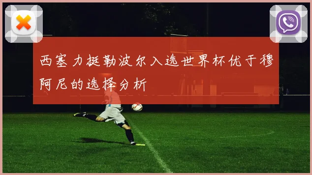 西塞力挺勒波尔入选世界杯优于穆阿尼的选择分析