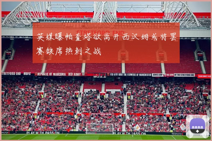英媒曝帕奎塔欲离开西汉姆或将罢赛缺席热刺之战