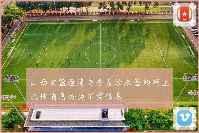 山西女篮澄清与李月汝未签约网上流传消息均为不实信息